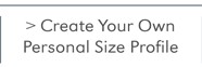 CREATE YOUR OWN PERSONAL SIZE PROFILE