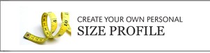 CREATE YOUR OWN PERSONAL SIZE PROFILE