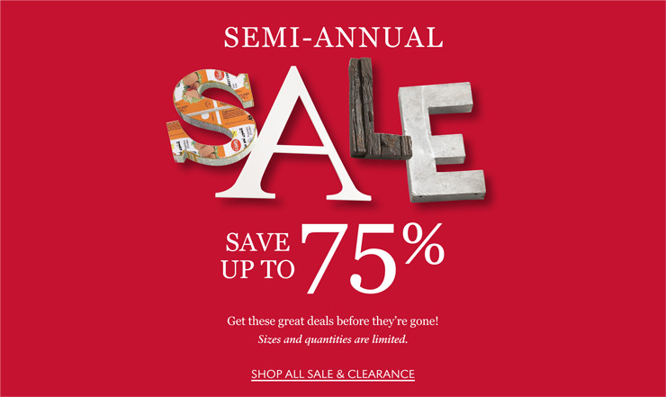 SEMI-ANNUAL SALE | SAVE UP 75% | GET THESE GREAT DEALS BEFORE THEY'RE GONE! SIZES AND QUANTITIES ARE LIMITED. SHOP ALL SALE & CLEARANCE